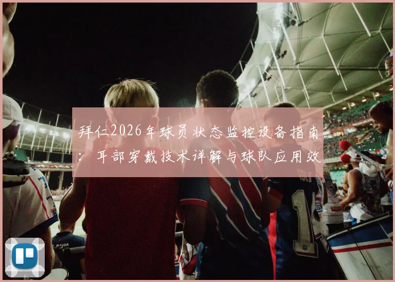 拜仁2026年球员状态监控设备指南：耳部穿戴技术详解与球队应用效果分析