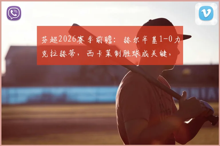 芬超2026赛季前瞻：赫尔辛基1-0力克拉赫蒂，西卡莱制胜球成关键，安德森失单刀成遗憾