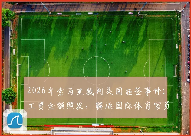 2026年索马里裁判美国拒签事件：工资全额照发，解读国际体育官员的权益与签证困局